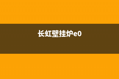 长虹壁挂炉e9故障消除(长虹壁挂炉e8是什么故障)(长虹壁挂炉e0)