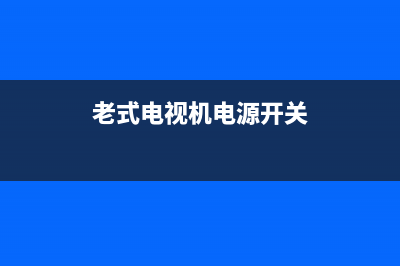 老式电视机电源故障(老式电视机电源故障怎么处理)(老式电视机电源开关)