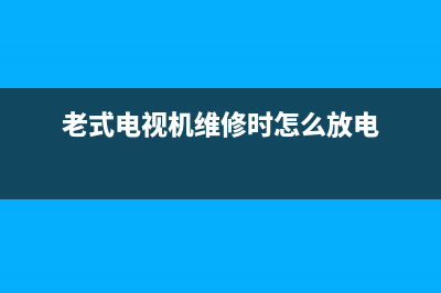 老式电视机维修故障排除(老电视机常见故障)(老式电视机维修时怎么放电)