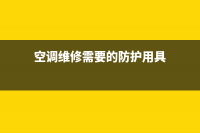 空调维修需要的单位(空调维修需要的防护用具)