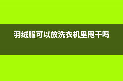 羽绒服可以放洗衣机洗吗？(羽绒服可以放洗衣机里甩干吗)