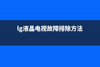 电视显示lg故障(lg电视一直显示lg)(lg液晶电视故障排除方法)