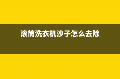 沙头滚筒洗衣机维修(滚筒洗衣机沙子怎么去除)