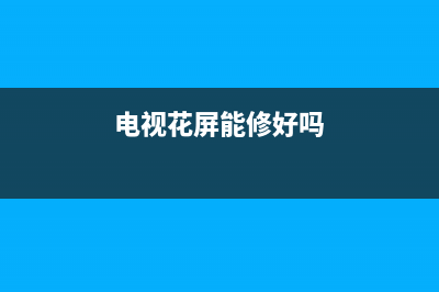 电视花屏故障(电视花屏故障怎么修复)(电视花屏能修好吗)