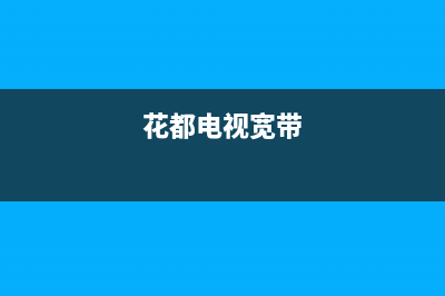 花都网络电视宽带故障电话(花都电视台宽带电话)(花都电视宽带)