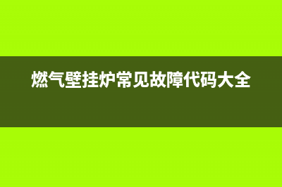 燃气壁挂炉常见故障维修方法大全(燃气壁挂炉常见的16故障及解决方法,经常会用到!)(燃气壁挂炉常见故障代码大全)