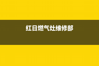 红日燃气灶维修教程(红日燃气灶维修部)