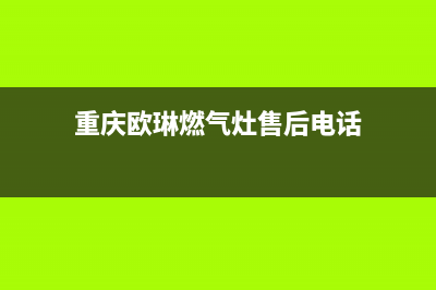 重庆欧琳燃气灶维修—欧林天然气灶具维修(重庆欧琳燃气灶售后电话)