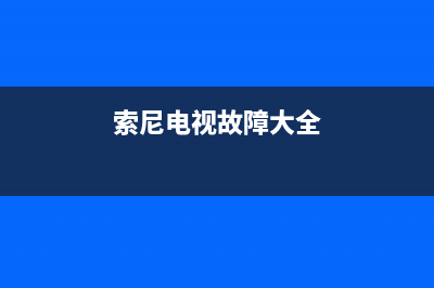 索尼电视故障排除图解大全(索尼电视机故障维修大全)(索尼电视故障大全)