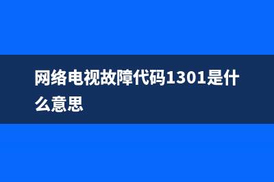 网络电视故障代码错误啥意思(网络电视故障代码错误啥意思呀)(网络电视故障代码1301是什么意思)