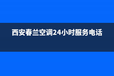 西安春兰空调维修电话(西安春兰空调24小时服务电话)