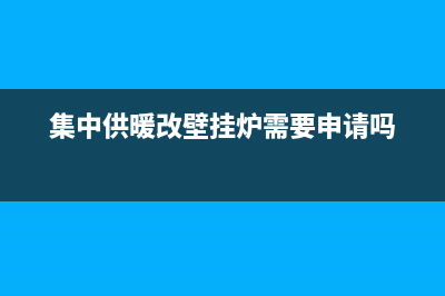 集中供暖改壁挂炉需要审批吗(集中供暖改壁挂炉需要申请吗)