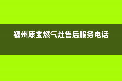 福州康宝燃气灶维修部—康宝燃气灶维修热线(福州康宝燃气灶售后服务电话)