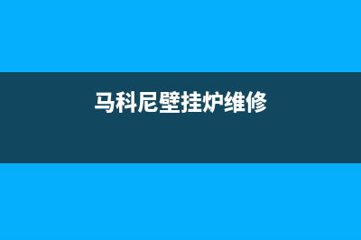 马科尼壁挂炉危险故障(marka壁挂炉调试教程)(马科尼壁挂炉维修)