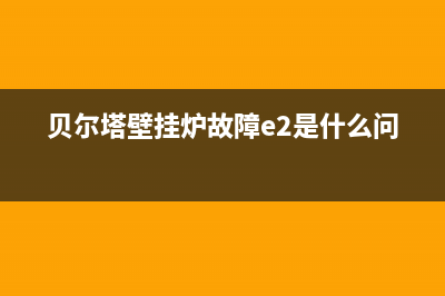 贝尔塔壁挂炉故障率(贝尔塔壁挂炉故障率怎么样)(贝尔塔壁挂炉故障e2是什么问题)