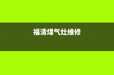 福建燃气灶维修电话、福建燃气灶维修电话号码(福清煤气灶维修)