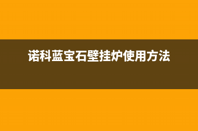 诺科蓝宝石壁挂炉故障(诺科壁挂炉红宝石系列28kw)(诺科蓝宝石壁挂炉使用方法)