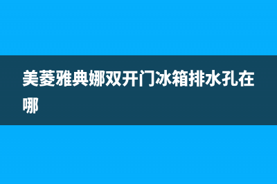 美菱雅典娜双开门冰箱故障(美菱雅典娜双开门冰箱故障代码大全)(美菱雅典娜双开门冰箱排水孔在哪)