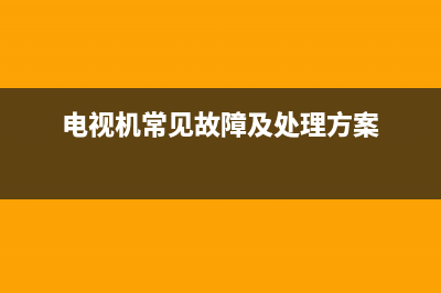 电视系统常见故障维修(电视机故障分析)(电视机常见故障及处理方案)