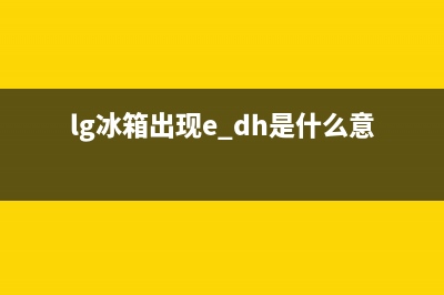 lg冰箱出现dreh什么故障(lg冰箱显示屏dh e是怎么回事)(lg冰箱出现e dh是什么意思)