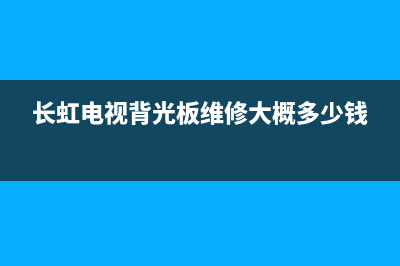 长虹电视背光板故障表现(长虹电视背光板故障表现图片)(长虹电视背光板维修大概多少钱)