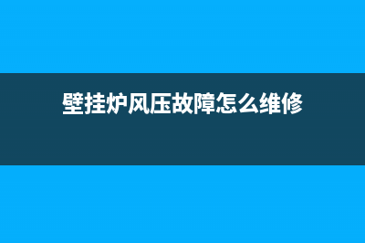 雨顺壁挂炉风压故障(壁挂炉风压故障是怎么回事)(壁挂炉风压故障怎么维修)