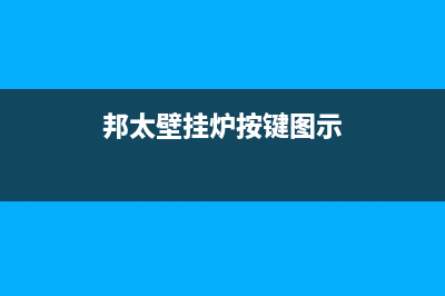 邦太壁挂炉启动故障(邦太壁挂炉故障代码)(邦太壁挂炉按键图示)