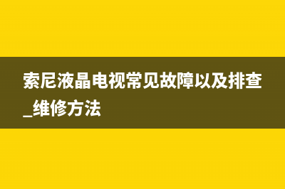 索尼电视晶体故障怎么处理(索尼电视晶体故障怎么处理好)(索尼液晶电视常见故障以及排查 维修方法)