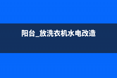 阳台改水电放洗衣机(阳台 放洗衣机水电改造)