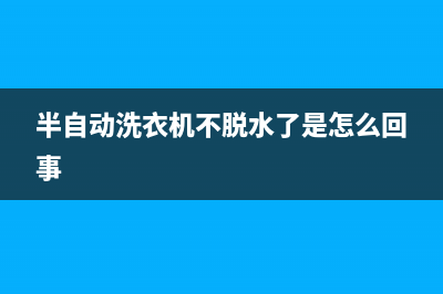 半自动洗衣机u11故障码(洗衣机错误代码u11)(半自动洗衣机不脱水了是怎么回事)