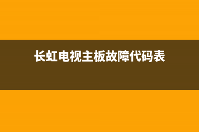 长虹电视主板故障判断(长虹电视主板坏了什么症状)(长虹电视主板故障代码表)