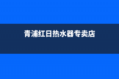 青浦红日热水器维修、红日热水器修理电话(青浦红日热水器专卖店)