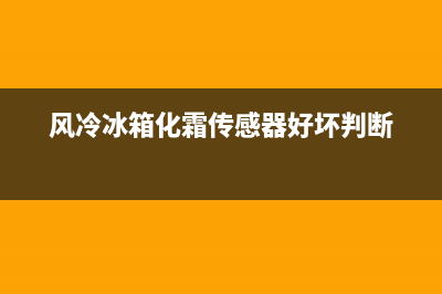 风冷冰箱 化霜器故障(风冷冰箱化霜系统故障怎么维修)(风冷冰箱化霜传感器好坏判断)