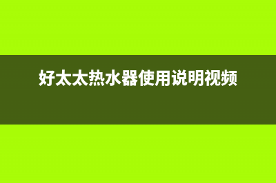 厨王好太太热水器故障码(好太太热水器故障代码表)(好太太热水器使用说明视频)