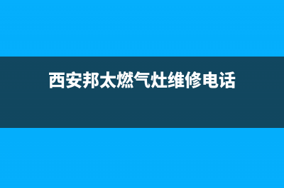 西安邦太燃气灶维修、邦太燃气灶投诉电话(西安邦太燃气灶维修电话)