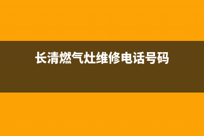 长清燃气灶维修店(济南燃气灶维修上门电话)(长清燃气灶维修电话号码)