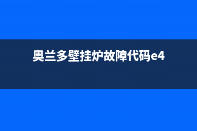 奥兰多壁挂炉故障(奥兰多壁挂炉出现e2怎么解决)(奥兰多壁挂炉故障代码e4)