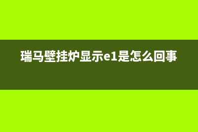 瑞马壁挂炉显示板故障(瑞马壁挂炉显示e1怎么办)(瑞马壁挂炉显示e1是怎么回事)