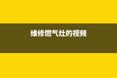 谢师傅燃气灶维修;燃气煤气灶维修(维修燃气灶的视频)