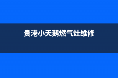 贵港小天鹅燃气灶维修电话、贵港小天鹅洗衣机维修(贵港小天鹅燃气灶维修)