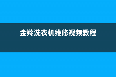 金羚洗衣机维修价格(金羚洗衣机维修视频教程)