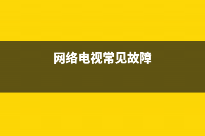 网络电视故障什么意思(网络电视出现异常怎么办)(网络电视常见故障)