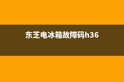 东芝电冰箱故障代码(东芝冰箱故障代码h34)(东芝电冰箱故障码h36)