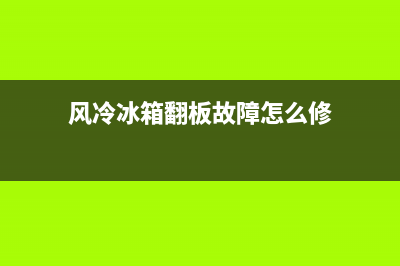 风冷冰箱翻板故障(风冷冰箱风扇反转)(风冷冰箱翻板故障怎么修)