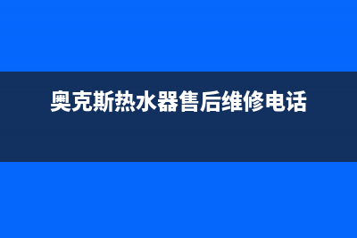 郑州奥克斯热水器维修(奥克斯热水器售后维修电话)