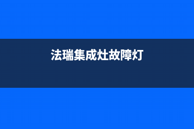 法瑞集成灶故障代码b30(法瑞集成灶换电池位置图解)(法瑞集成灶故障灯)