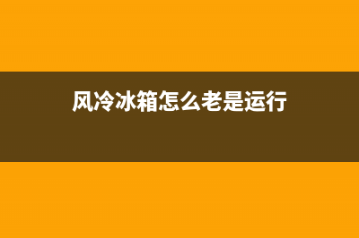 风冷冰箱故障易发年限(风冷冰箱故障维修)(风冷冰箱怎么老是运行)