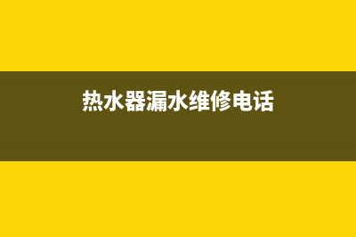 热水器漏水 维修价格、热水器漏水维修费用(热水器漏水维修电话)