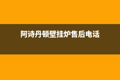 阿诗丹顿壁挂炉报e2故障(阿诗丹顿壁挂炉出现e8是什么故障)(阿诗丹顿壁挂炉售后电话)