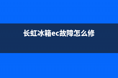 长虹冰箱ff故障代码(长虹冰箱显示ff维修方法)(长虹冰箱ec故障怎么修)